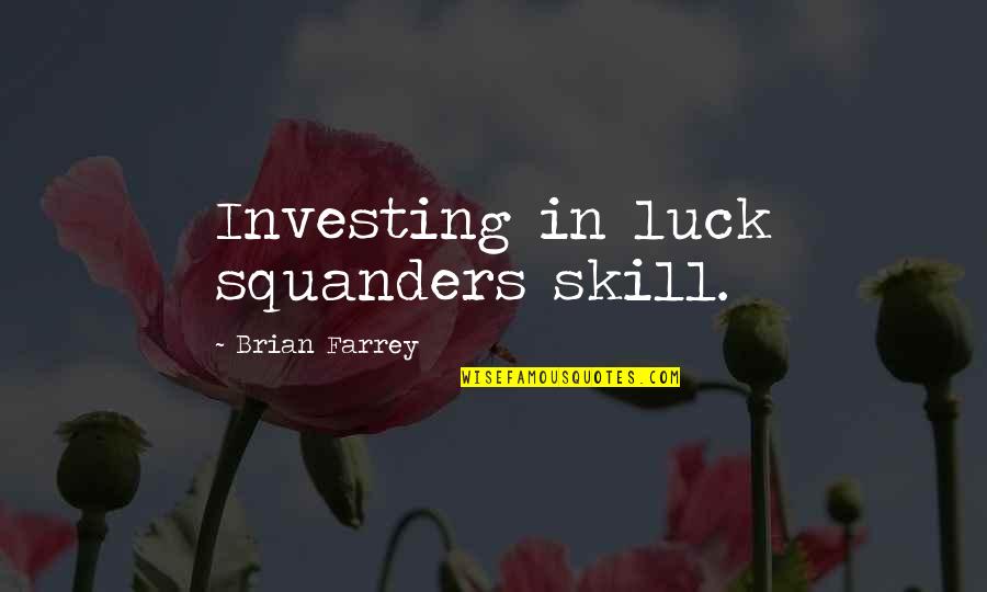 Squanders Quotes By Brian Farrey: Investing in luck squanders skill.