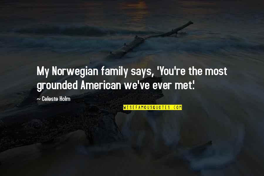 Squanders Quotes By Celeste Holm: My Norwegian family says, 'You're the most grounded