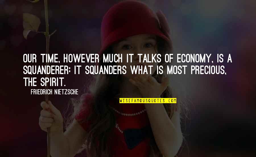 Squanders Quotes By Friedrich Nietzsche: Our time, however much it talks of economy,