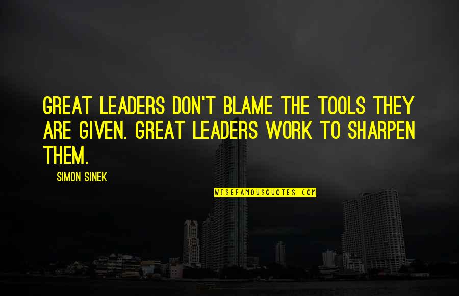 Squand'rings Quotes By Simon Sinek: Great leaders don't blame the tools they are