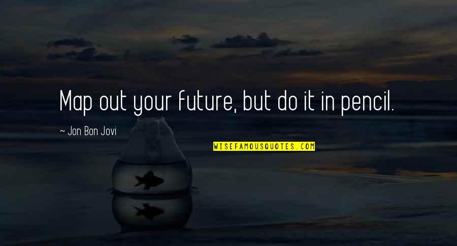 Squarciarelli Quotes By Jon Bon Jovi: Map out your future, but do it in Squarciarelli Quotes By Jon Bon Jovi: Map out your future, but do it in
