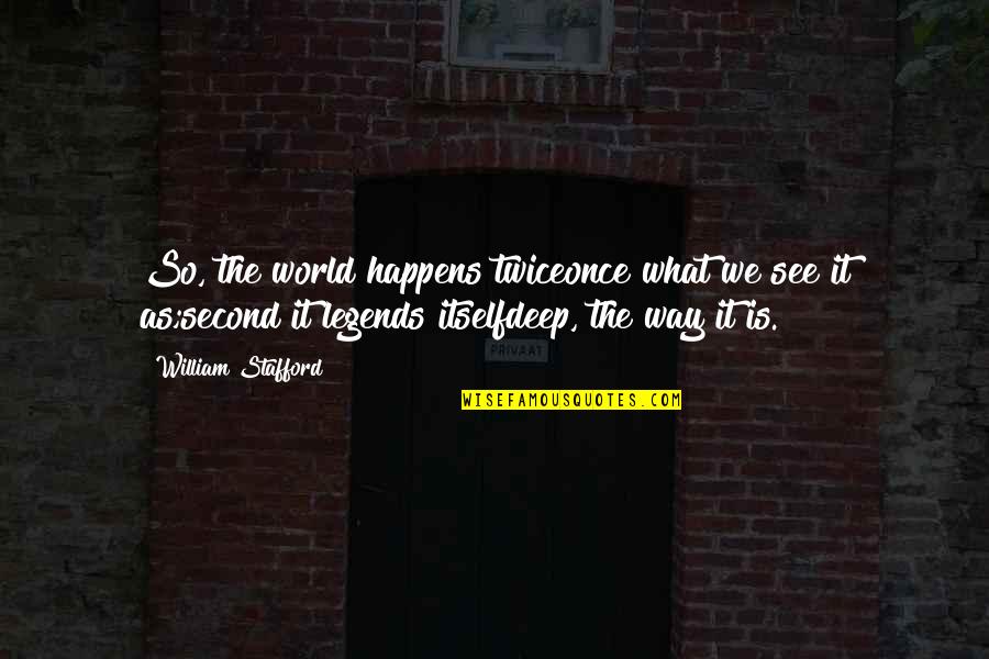 Squarciarelli Quotes By William Stafford: So, the world happens twiceonce what we see Squarciarelli Quotes By William Stafford: So, the world happens twiceonce what we see