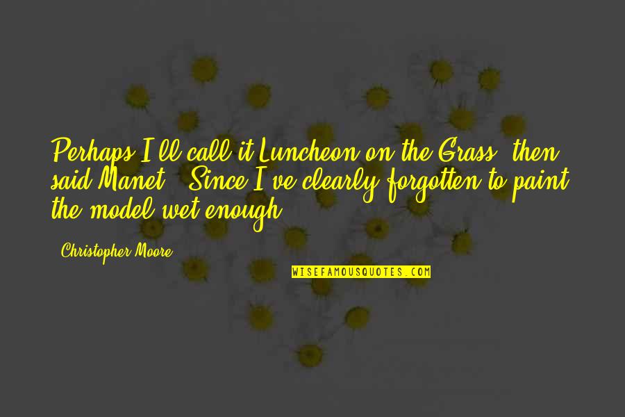 Square Peg Quotes By Christopher Moore: Perhaps I'll call it Luncheon on the Grass,