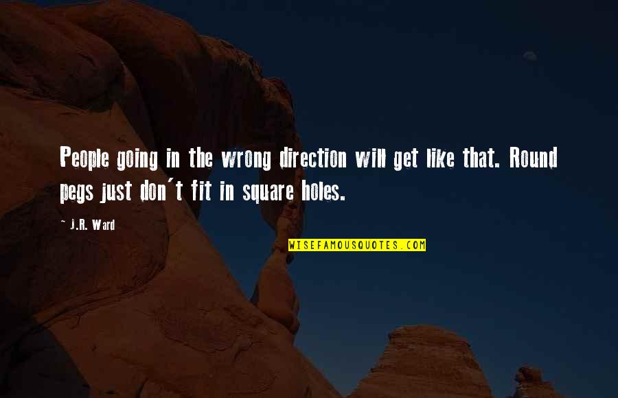 Square Pegs In Round Holes Quotes By J.R. Ward: People going in the wrong direction will get