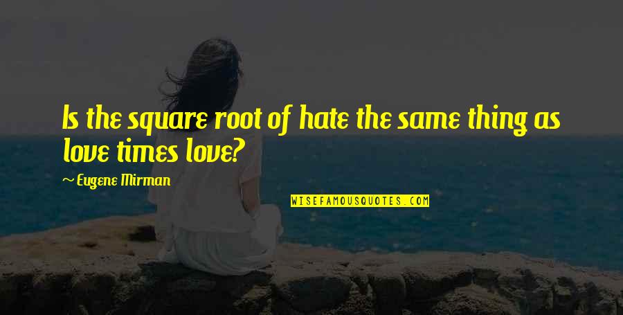 Square Root Quotes By Eugene Mirman: Is the square root of hate the same