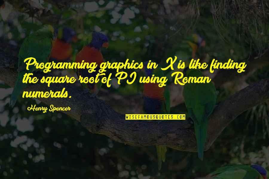 Square Roots Quotes By Henry Spencer: Programming graphics in X is like finding the
