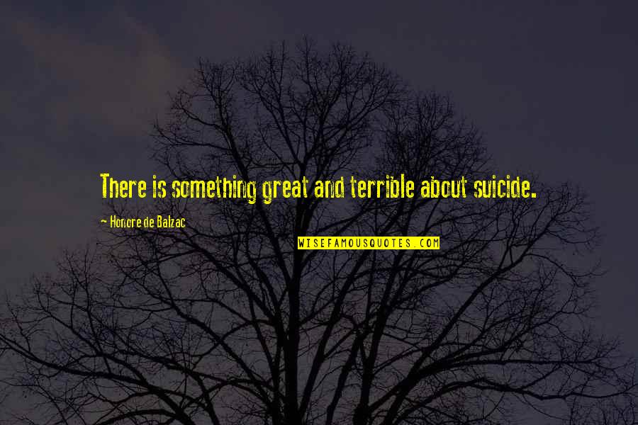 Square Roots Quotes By Honore De Balzac: There is something great and terrible about suicide.