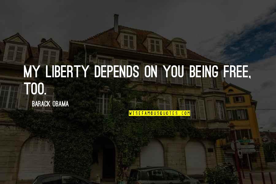Square Studio Quotes By Barack Obama: My liberty depends on you being free, too. Square Studio Quotes By Barack Obama: My liberty depends on you being free, too.