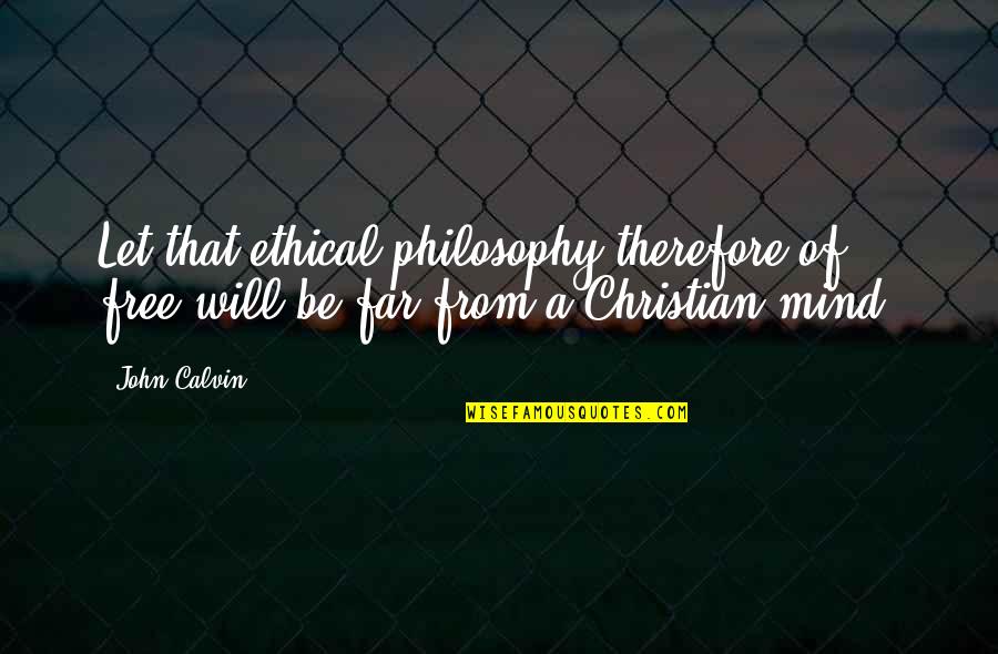 Squarefoot Quotes By John Calvin: Let that ethical philosophy therefore of free-will be