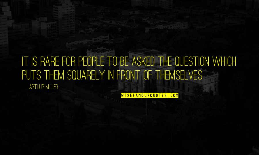 Squarely Quotes By Arthur Miller: It is rare for people to be asked