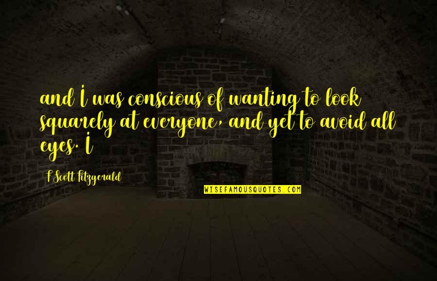 Squarely Quotes By F Scott Fitzgerald: and I was conscious of wanting to look