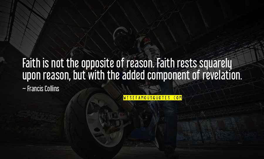 Squarely Quotes By Francis Collins: Faith is not the opposite of reason. Faith