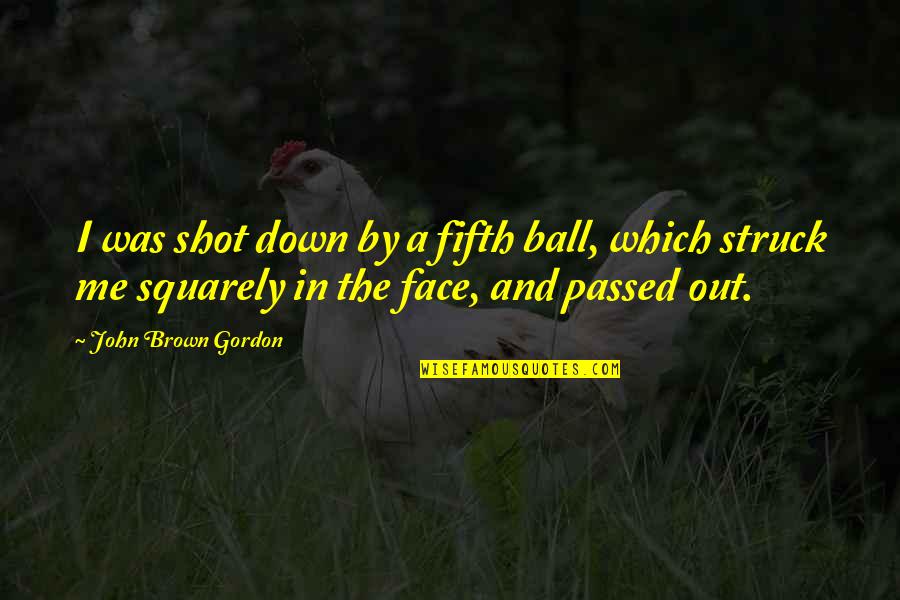 Squarely Quotes By John Brown Gordon: I was shot down by a fifth ball,