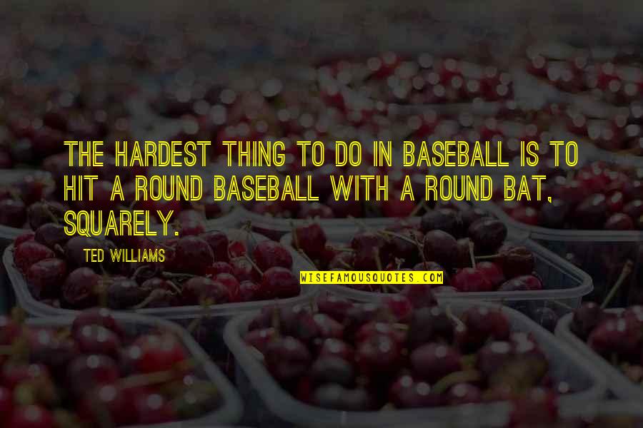 Squarely Quotes By Ted Williams: The hardest thing to do in baseball is