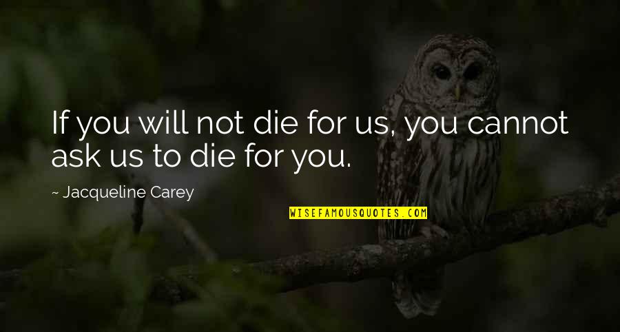 Squareness Quotes By Jacqueline Carey: If you will not die for us, you