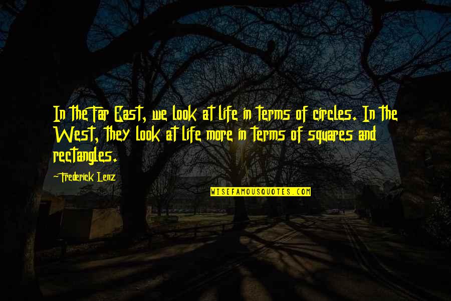 Squares And Circles Quotes By Frederick Lenz: In the Far East, we look at life