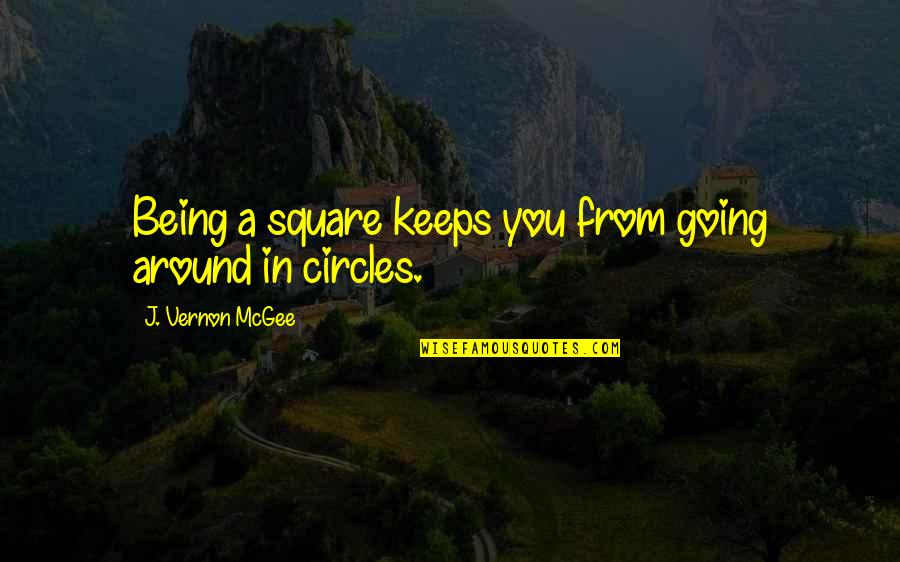 Squares And Circles Quotes By J. Vernon McGee: Being a square keeps you from going around