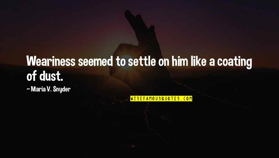 Squares And Circles Quotes By Maria V. Snyder: Weariness seemed to settle on him like a Squares And Circles Quotes By Maria V. Snyder: Weariness seemed to settle on him like a