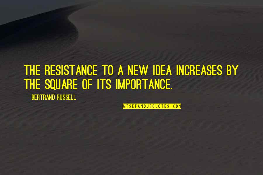 Squares For Quotes By Bertrand Russell: The resistance to a new idea increases by