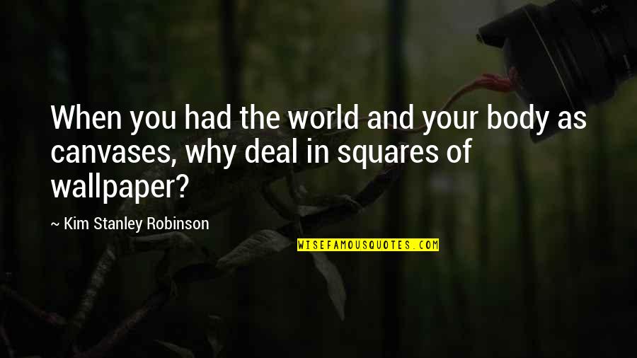 Squares For Quotes By Kim Stanley Robinson: When you had the world and your body