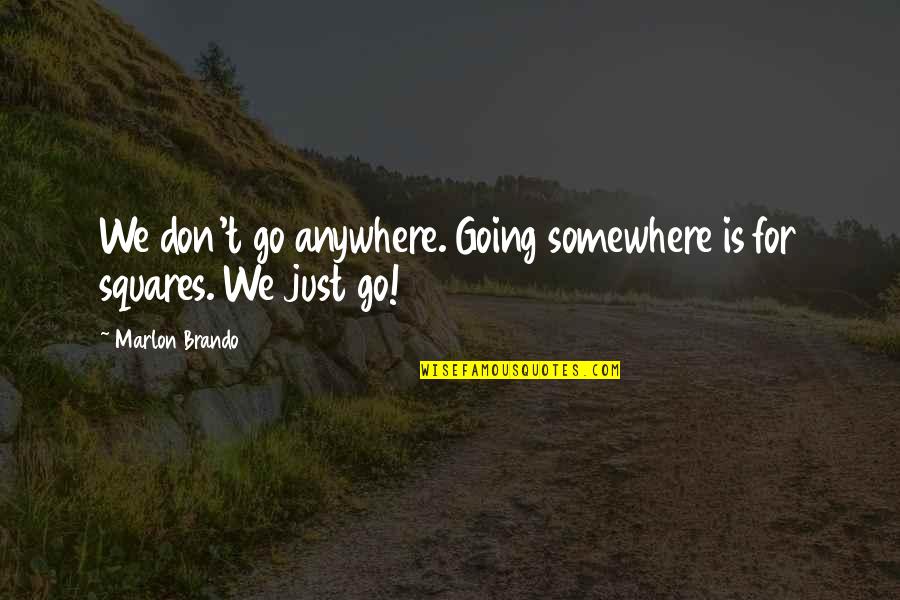Squares For Quotes By Marlon Brando: We don't go anywhere. Going somewhere is for