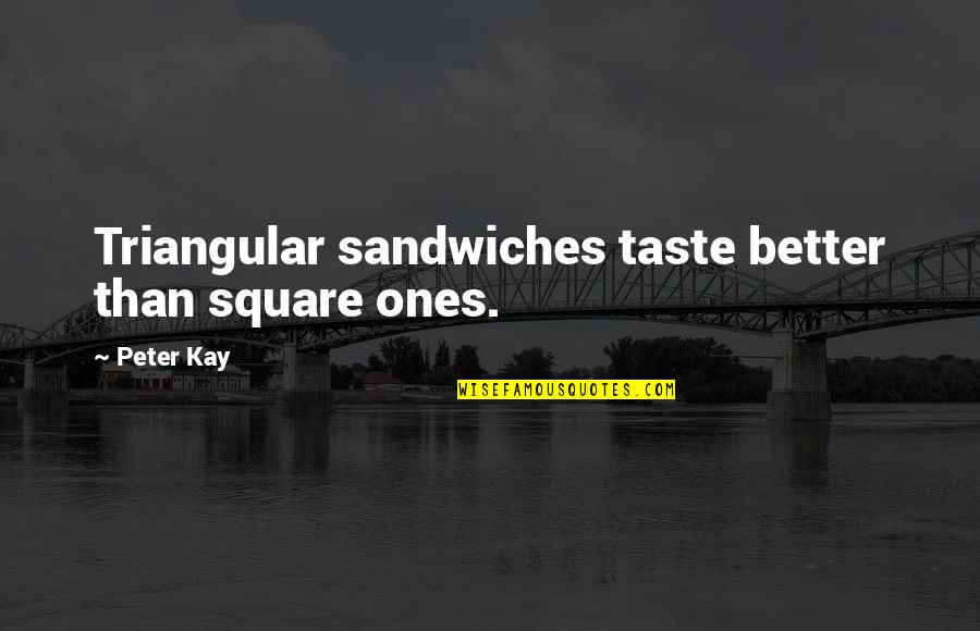 Squares For Quotes By Peter Kay: Triangular sandwiches taste better than square ones.