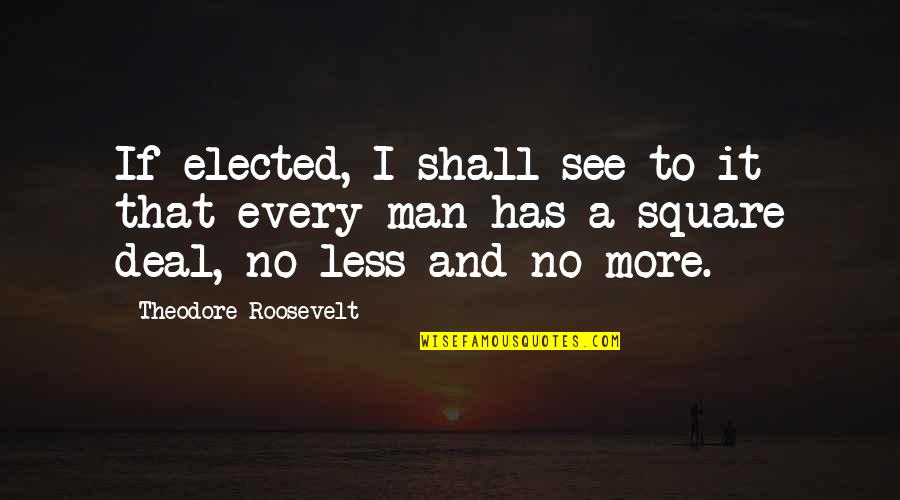 Squares For Quotes By Theodore Roosevelt: If elected, I shall see to it that