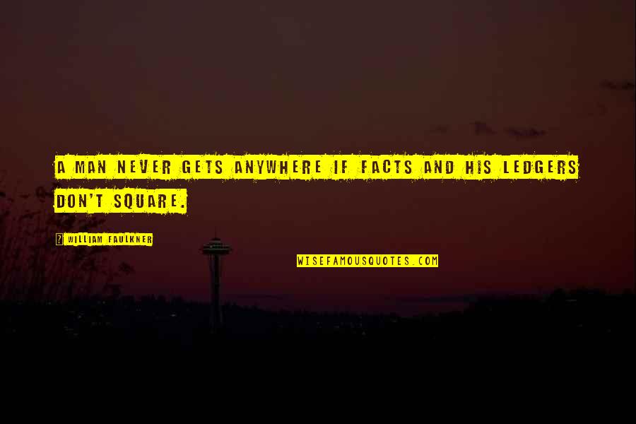 Squares For Quotes By William Faulkner: A man never gets anywhere if facts and