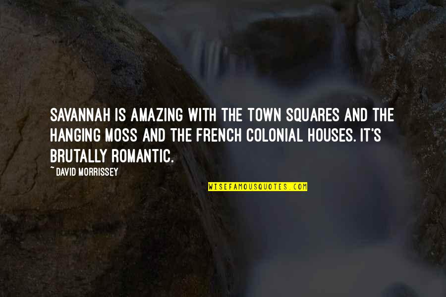 Squares Quotes By David Morrissey: Savannah is amazing with the town squares and