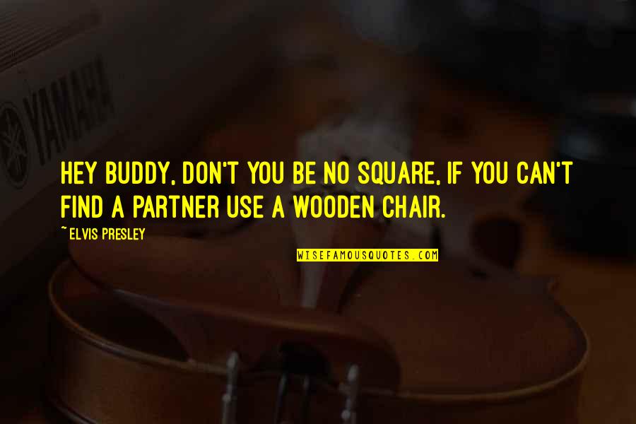 Squares Quotes By Elvis Presley: Hey buddy, don't you be no square, if