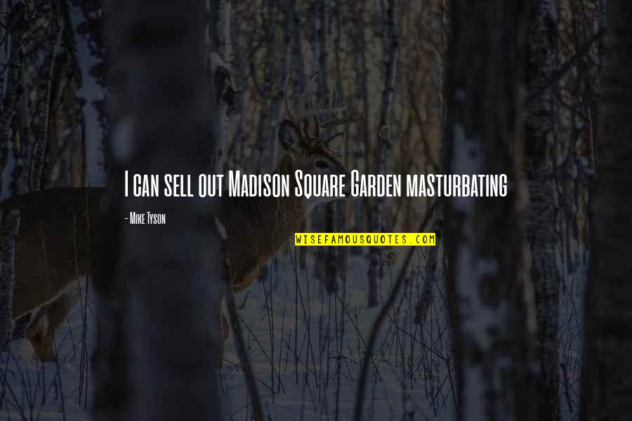 Squares Quotes By Mike Tyson: I can sell out Madison Square Garden masturbating