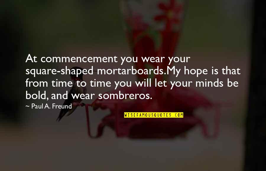 Squares Quotes By Paul A. Freund: At commencement you wear your square-shaped mortarboards.My hope