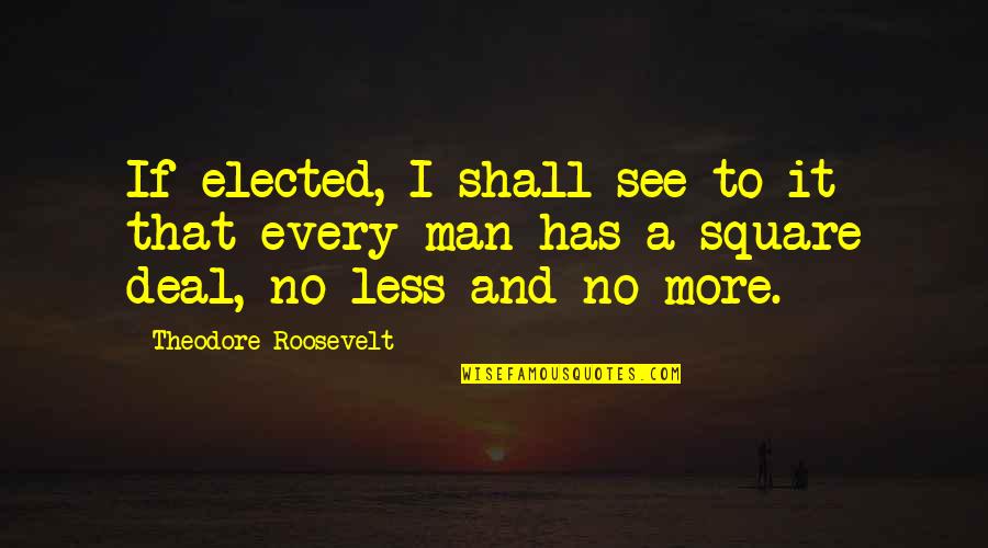 Squares Quotes By Theodore Roosevelt: If elected, I shall see to it that