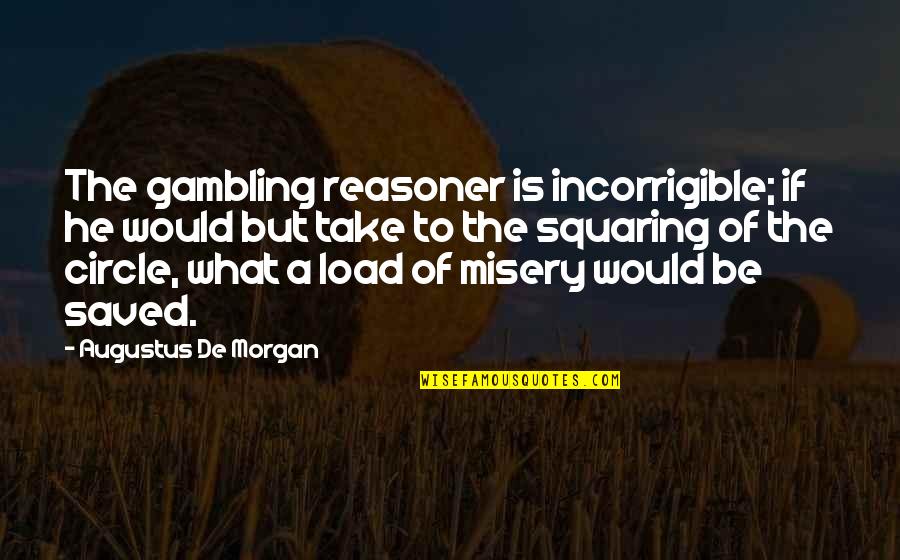 Squaring Quotes By Augustus De Morgan: The gambling reasoner is incorrigible; if he would