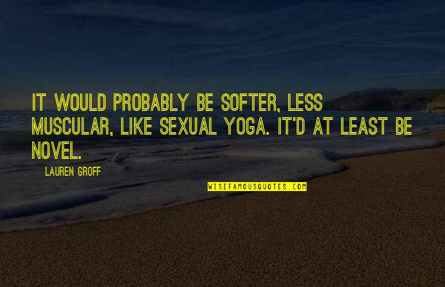 Squarish Cartoon Quotes By Lauren Groff: It would probably be softer, less muscular, like Squarish Cartoon Quotes By Lauren Groff: It would probably be softer, less muscular, like