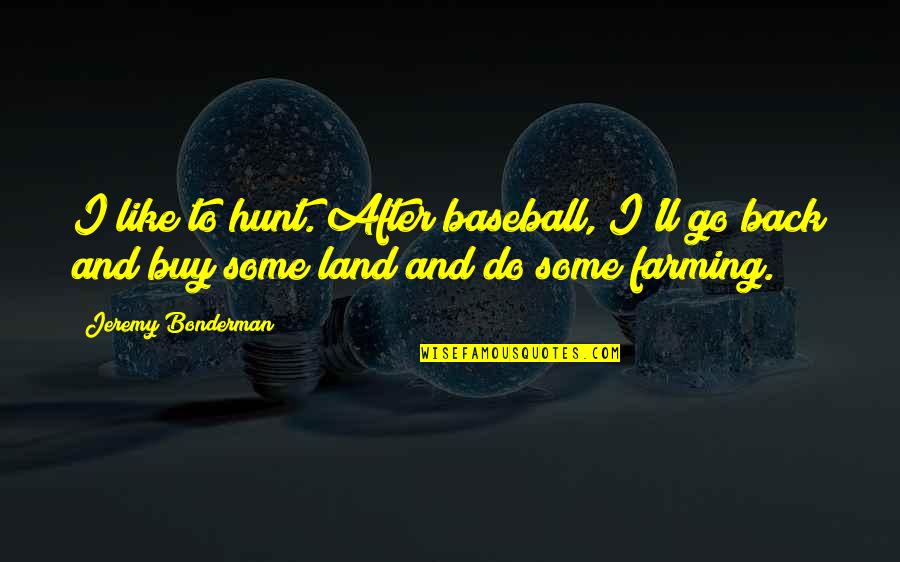 Squarish Quotes By Jeremy Bonderman: I like to hunt. After baseball, I'll go