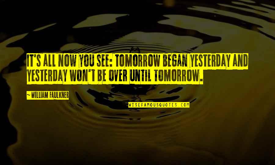 Squark Quotes By William Faulkner: It's all now you see: tomorrow began yesterday