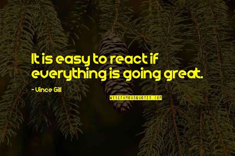 Squat Lunges And Deadlifts Quotes By Vince Gill: It is easy to react if everything is Squat Lunges And Deadlifts Quotes By Vince Gill: It is easy to react if everything is