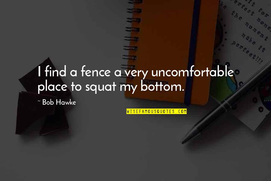 Squat Quotes By Bob Hawke: I find a fence a very uncomfortable place