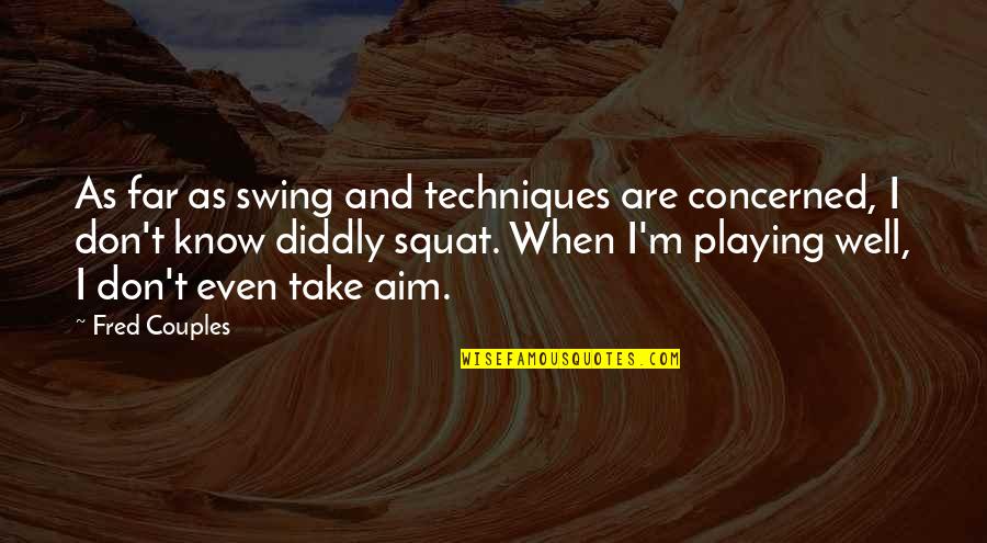 Squat Quotes By Fred Couples: As far as swing and techniques are concerned,