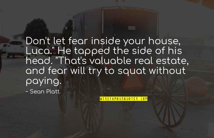 Squat Quotes By Sean Platt: Don't let fear inside your house, Luca." He