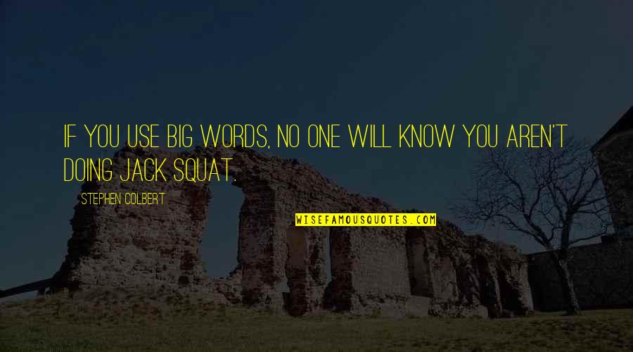 Squat Quotes By Stephen Colbert: If you use big words, no one will Squat Quotes By Stephen Colbert: If you use big words, no one will