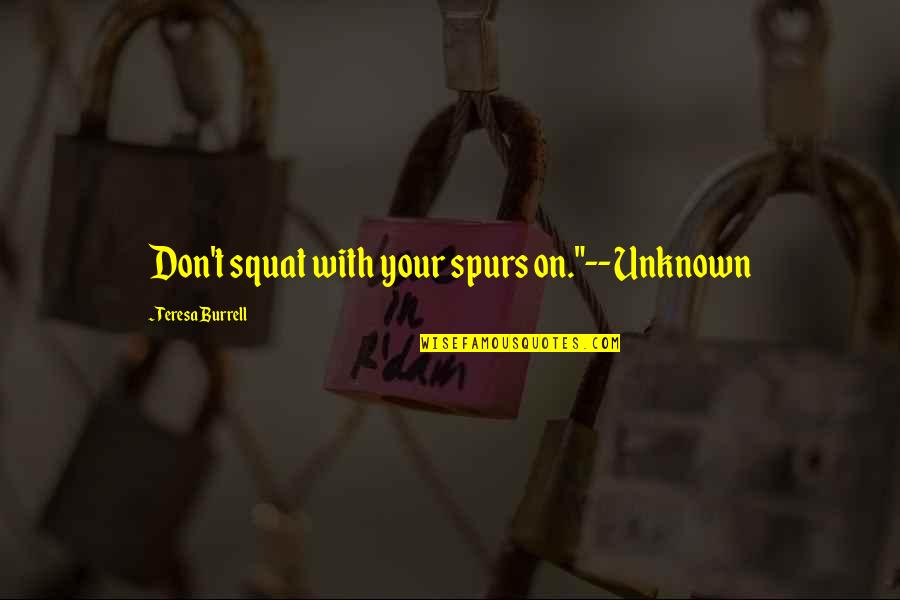 Squat Quotes By Teresa Burrell: Don't squat with your spurs on."--Unknown