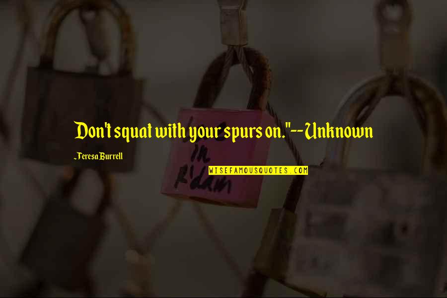 Squat Quotes By Teresa Burrell: Don't squat with your spurs on."--Unknown Squat Quotes By Teresa Burrell: Don't squat with your spurs on."--Unknown