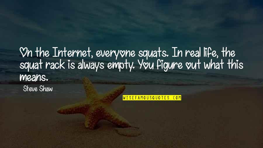 Squat Rack Quotes By Steve Shaw: On the Internet, everyone squats. In real life, Squat Rack Quotes By Steve Shaw: On the Internet, everyone squats. In real life,