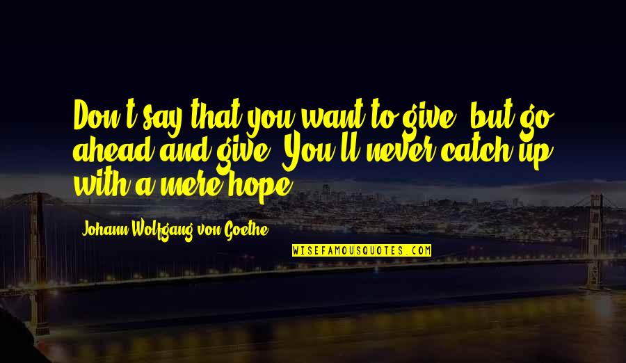 Squate Quotes By Johann Wolfgang Von Goethe: Don't say that you want to give, but