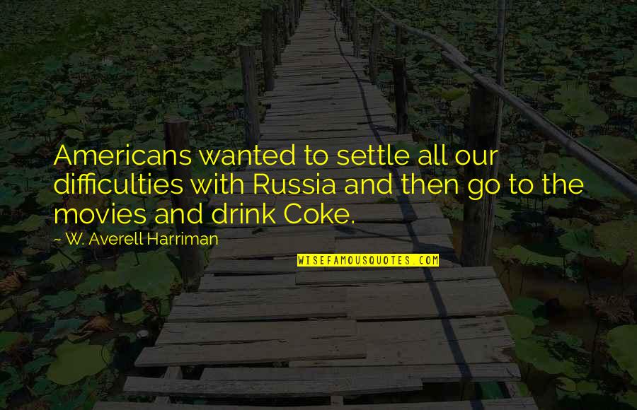 Squatting Motivation Quotes By W. Averell Harriman: Americans wanted to settle all our difficulties with