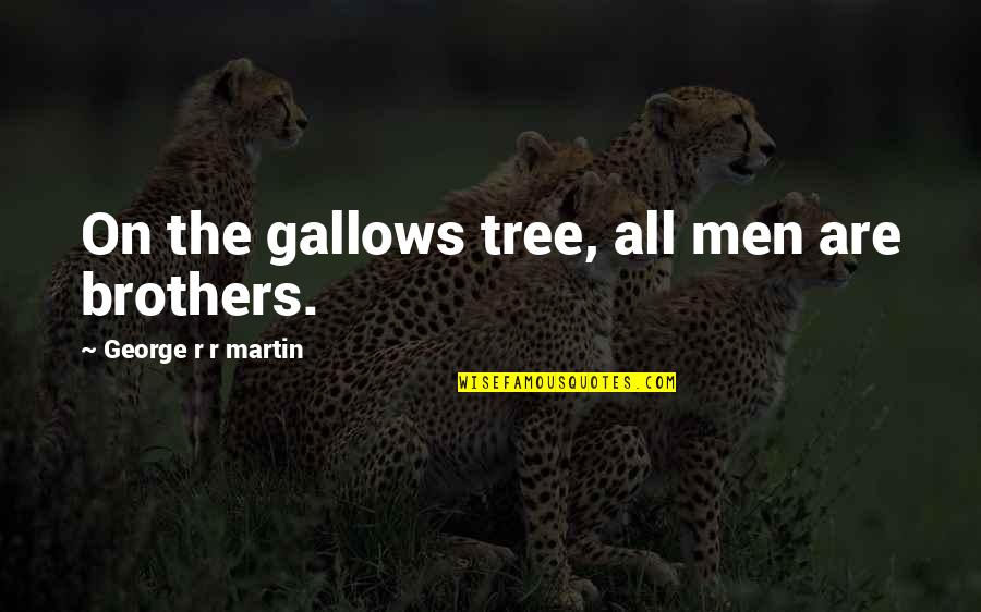 Squatting Quotes By George R R Martin: On the gallows tree, all men are brothers.