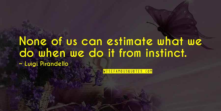 Squatting Quotes By Luigi Pirandello: None of us can estimate what we do