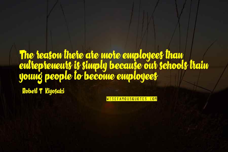Squawked Sentence Quotes By Robert T. Kiyosaki: The reason there are more employees than entrepreneurs